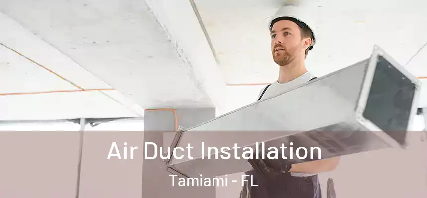 Air Duct Installation Tamiami - FL