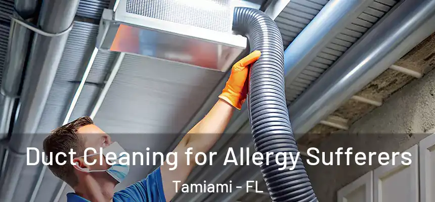 Duct Cleaning for Allergy Sufferers Tamiami - FL