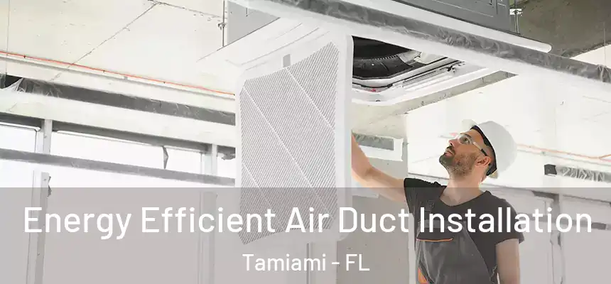 Energy Efficient Air Duct Installation Tamiami - FL