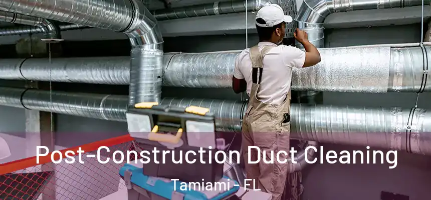 Post-Construction Duct Cleaning Tamiami - FL