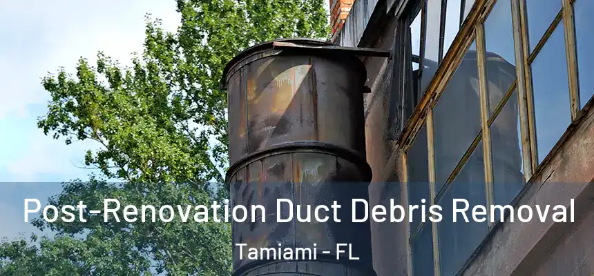 Post-Renovation Duct Debris Removal Tamiami - FL